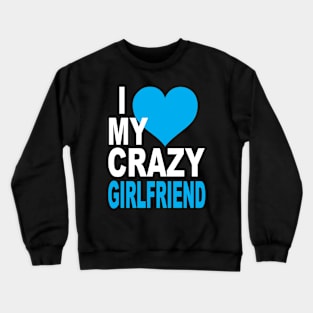 I LOVE MY CRAZY GIRLFRIEND Crewneck Sweatshirt